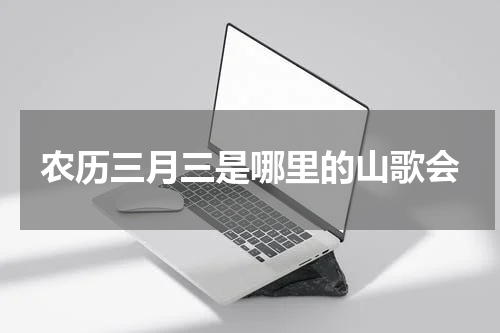 农历三月三是哪里的山歌会