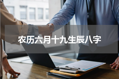 农历六月十九生辰八字