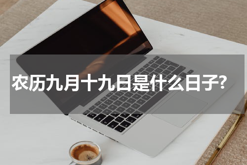 农历九月十九日是什么日子?