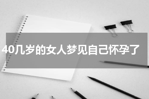 40几岁的女人梦见自己怀孕了