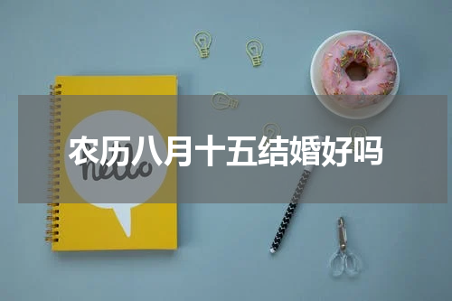农历八月十五结婚好吗