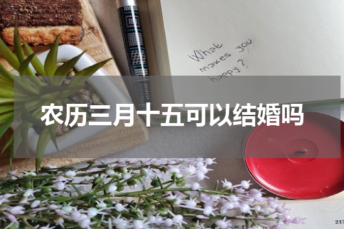 农历三月十五可以结婚吗