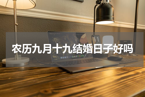 农历九月十九结婚日子好吗