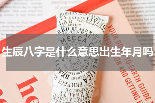 生辰八字是什么意思出生年月吗