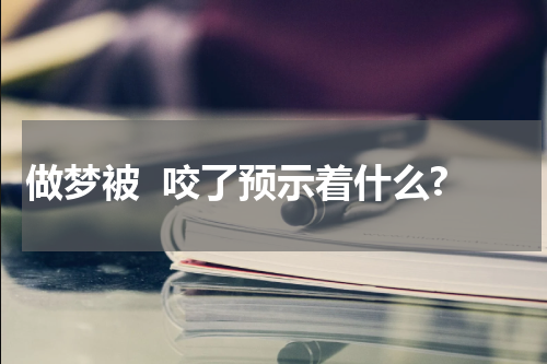 做梦被  咬了预示着什么?