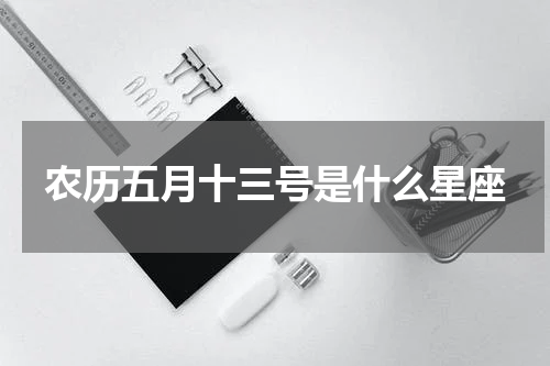 农历五月十三号是什么星座