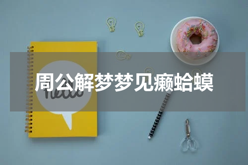 周公解梦梦见癞蛤蟆