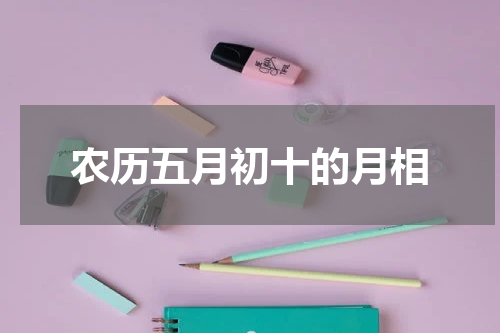 农历五月初十的月相