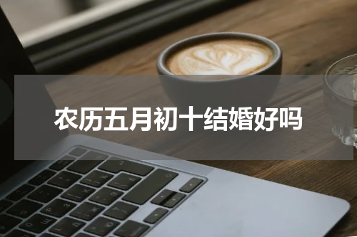 农历五月初十结婚好吗