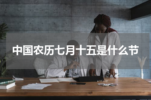 中国农历七月十五是什么节