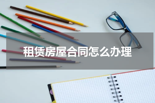 租赁房屋合同怎么办理