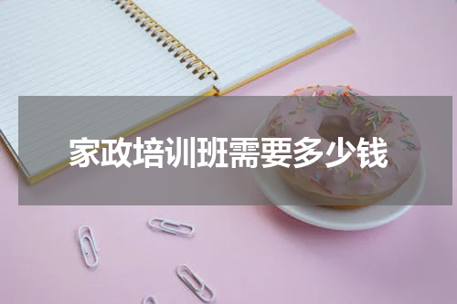 家政培训班需要多少钱