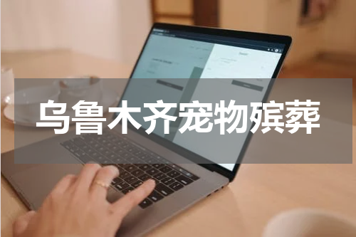 乌鲁木齐宠物殡葬