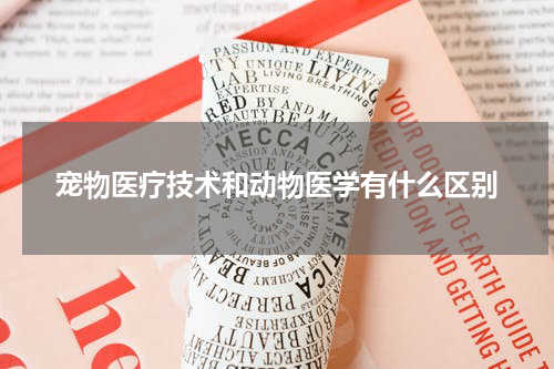 宠物医疗技术和动物医学有什么区别