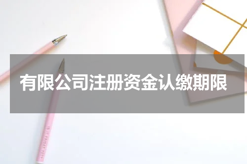 有限公司注册资金认缴期限