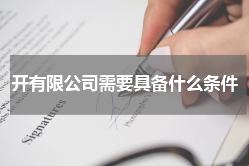 开有限公司需要具备什么条件