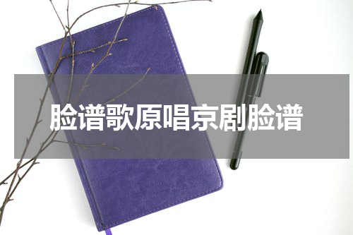 脸谱歌原唱京剧脸谱