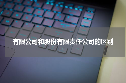 有限公司和股份有限责任公司的区别