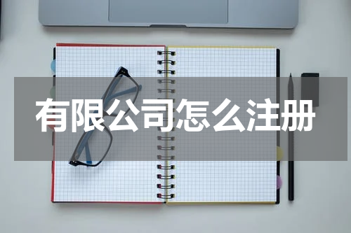 有限公司怎么注册