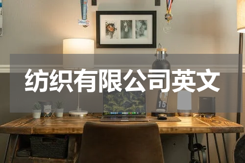 纺织有限公司英文