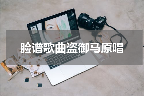 脸谱歌曲盗御马原唱