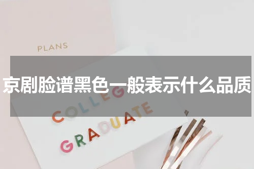 京剧脸谱黑色一般表示什么品质