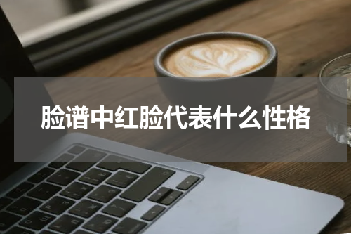 脸谱中红脸代表什么性格