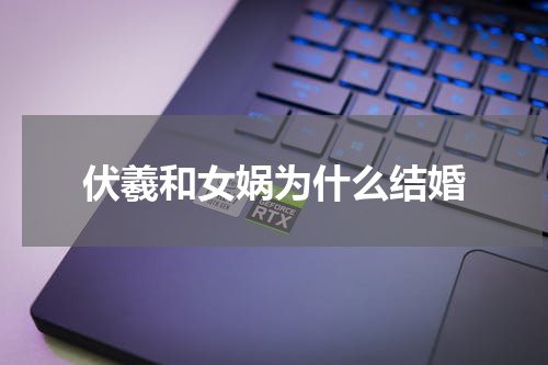 伏羲和女娲为什么结婚