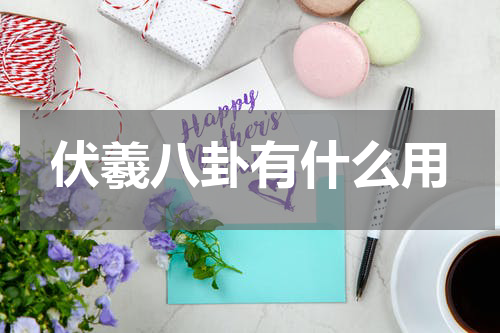 伏羲八卦有什么用