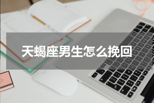 天蝎座男生怎么挽回