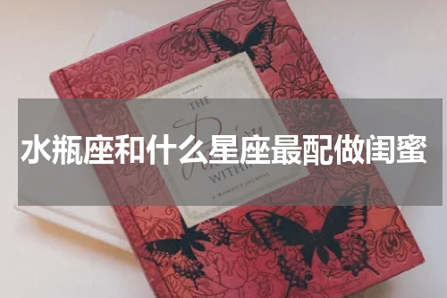 水瓶座和什么星座最配做闺蜜