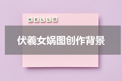 伏羲女娲图创作背景