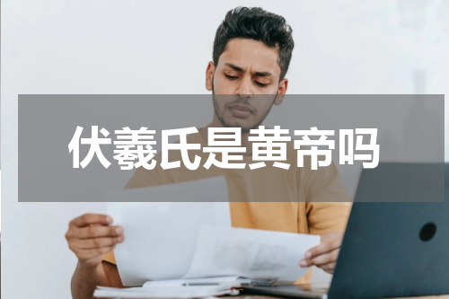 伏羲氏是黄帝吗