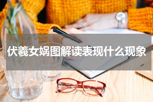 伏羲女娲图解读表现什么现象