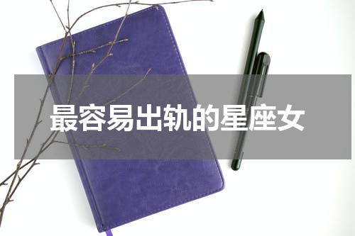 最容易出轨的星座女