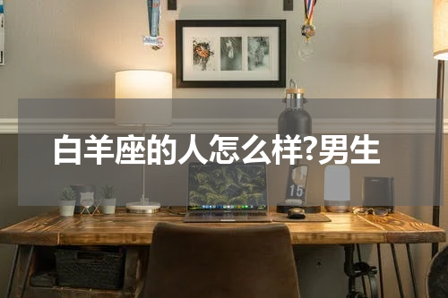 白羊座的人怎么样?男生