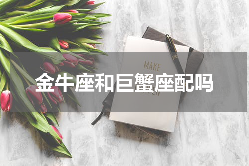 金牛座和巨蟹座配吗