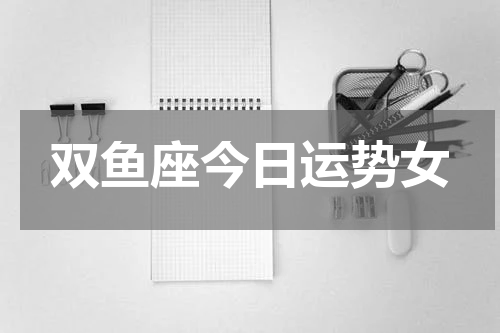 双鱼座今日运势女
