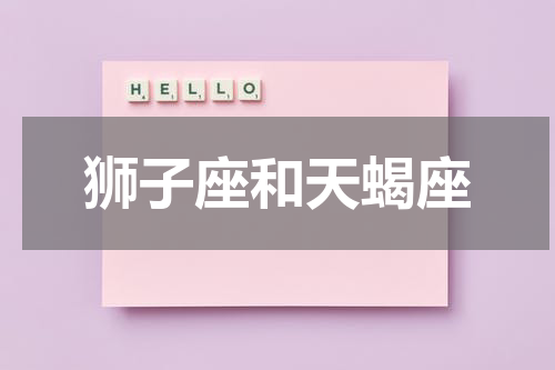 狮子座和天蝎座