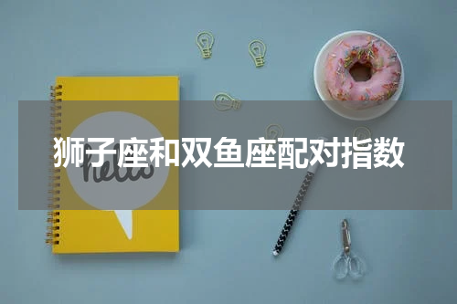 狮子座和双鱼座配对指数