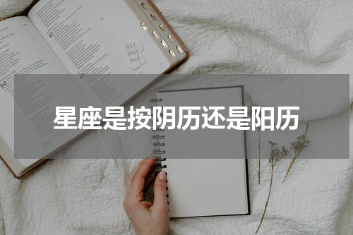 星座是按阴历还是阳历