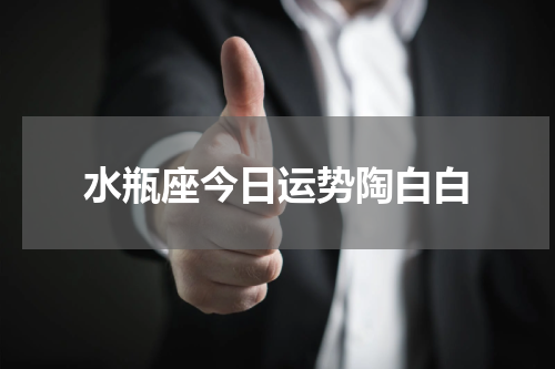 水瓶座今日运势陶白白