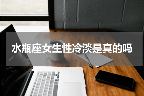 水瓶座女生性冷淡是真的吗
