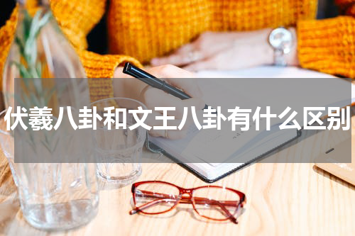 伏羲八卦和文王八卦有什么区别