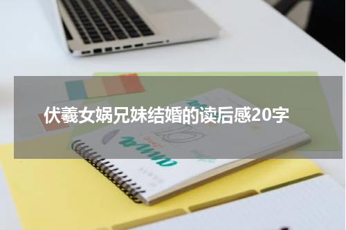 伏羲女娲兄妹结婚的读后感20字