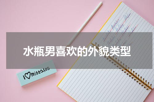 水瓶男喜欢的外貌类型