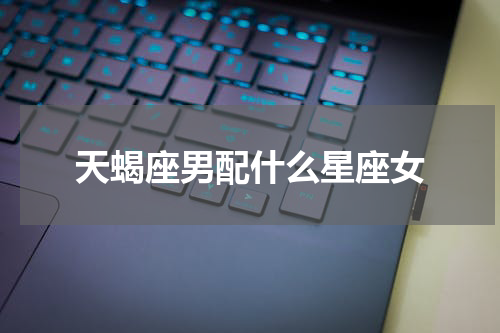 天蝎座男配什么星座女