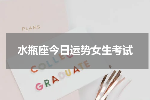 水瓶座今日运势女生考试