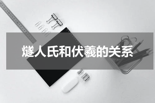 燧人氏和伏羲的关系