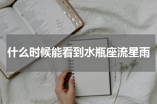 什么时候能看到水瓶座流星雨